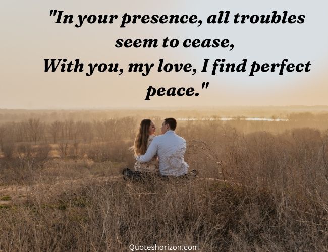 In your presence, all troubles seem to cease, With you, my love, I find perfect peace - Love Poetry in English 2 Lines"